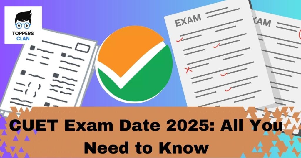 CUET Exam Date 2025: All You Need to Know
